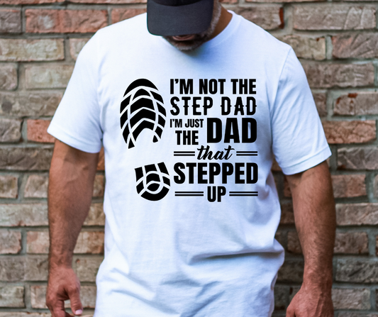 I'm Not the Step Dad I'm the Dad That Stepped Up DTF Transfer 06257