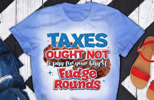 Taxes Ought Not Pay For Your Bag Of Fudge Rounds DTF Transfer 05679