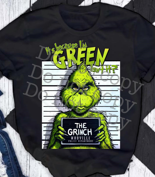 It's Because I'm Green Isn't It? Grinch Mugshot DTF Transfer 05654
