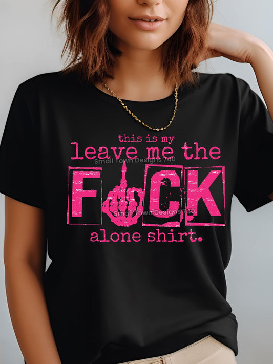 This Is My Leave Me the F*ck Alone Shirt DTF Transfer 05284