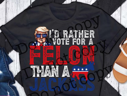 I'd Rather Vote for a Felon Than a Jackass White 05087