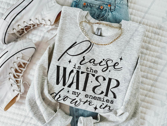 Praise Is The Water My enemies Drown In DTF Transfer 03736