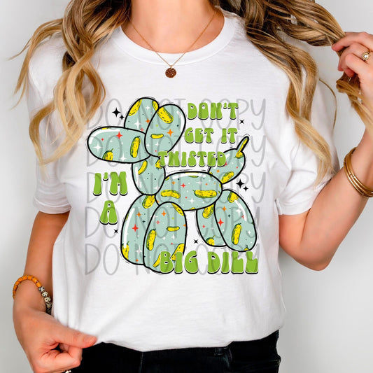 Don't Get It Twisted I'm a Big Dill 02179