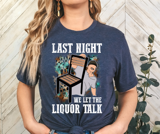 Last Night We Let the Liquor Talk White DTF Transfer 05244