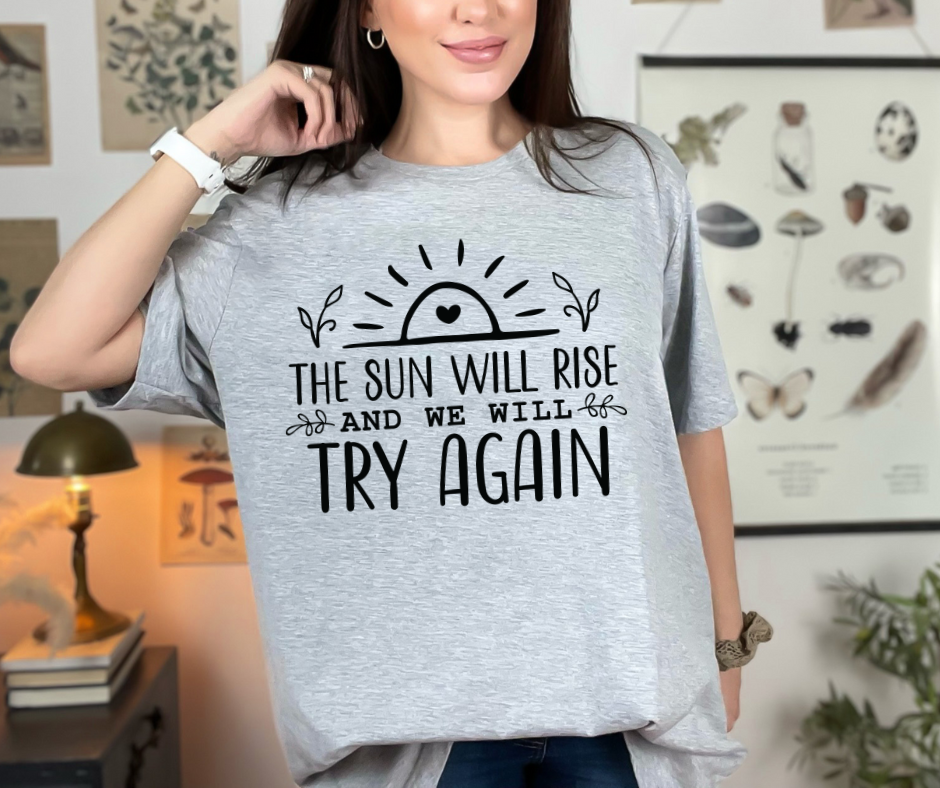 The Sun Will Rise and We Will Try Again DTF Transfer 06274