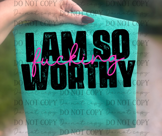 I Am So Fucking Worthy 06953