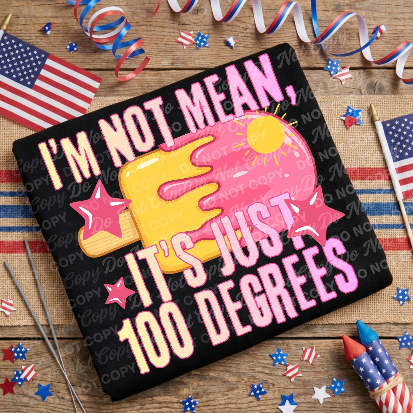 I'm Not Mean It's Just 100 Degrees 08352