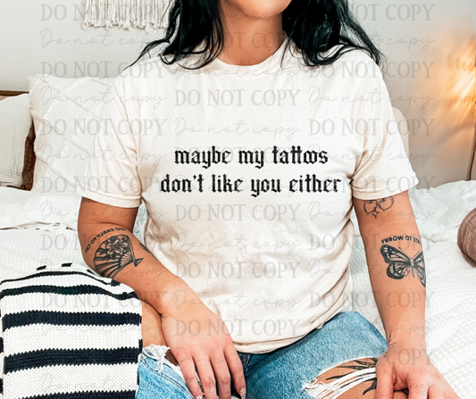 Maybe My Tattoos Don't Like You Either 01676