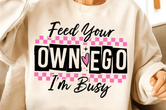 Feed Your Own Ego I'm Busy 08667
