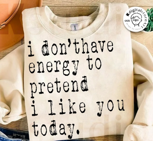 I Don't Have Energy to Pretend to Like You Today 00028