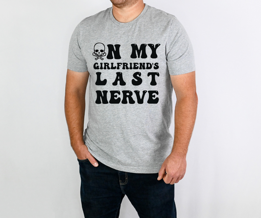 On My Girlfriend's Last Nerve with Pocket DTF Transfer 06372