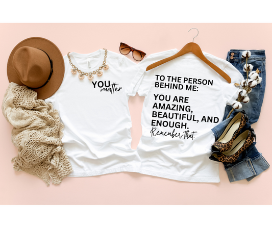 To the Person Behind Me You Matter with Pocket DTF Transfer 06346